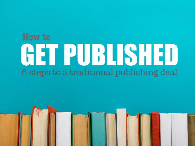 how-to-get-published-6-steps-to-a-traditional-publishing-deal